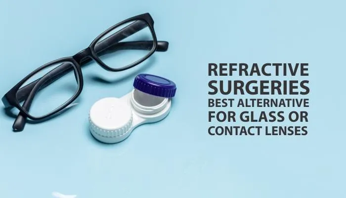 Refractive (LASIK & Phakic lens) Eye Surgeries, a best alternative for Glasses or Contact lens